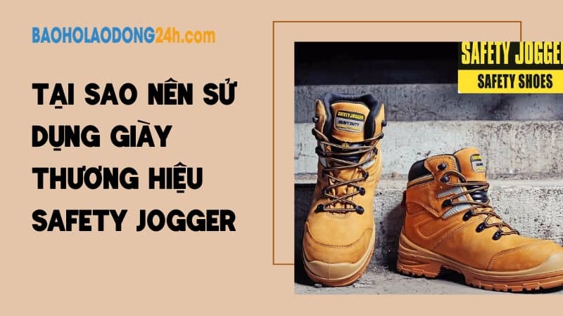 Tại sao nên sử dụng giày thương hiệu Safety Jogger - giày Jogger